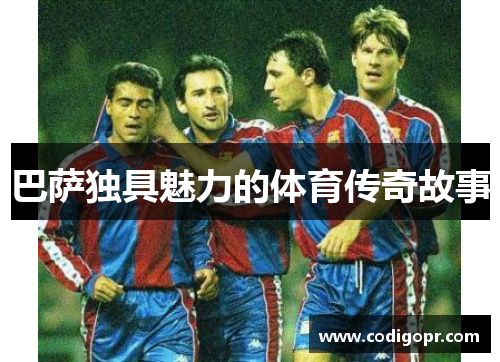 巴萨独具魅力的体育传奇故事